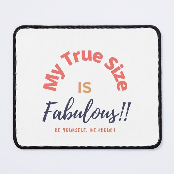 Item preview, My True Size is Fabulous, be yourself, be Proud! 4 designed and sold by TIPJ.