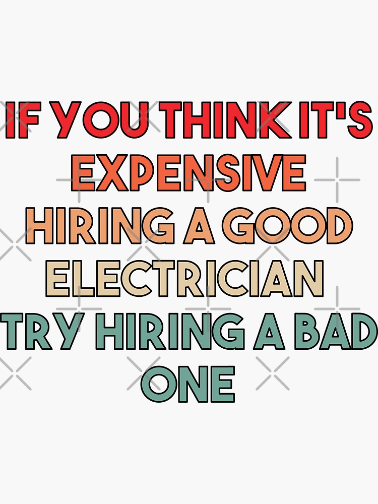 "If You Think It's Expensive Hiring a good electrician Try Hiring a Bad