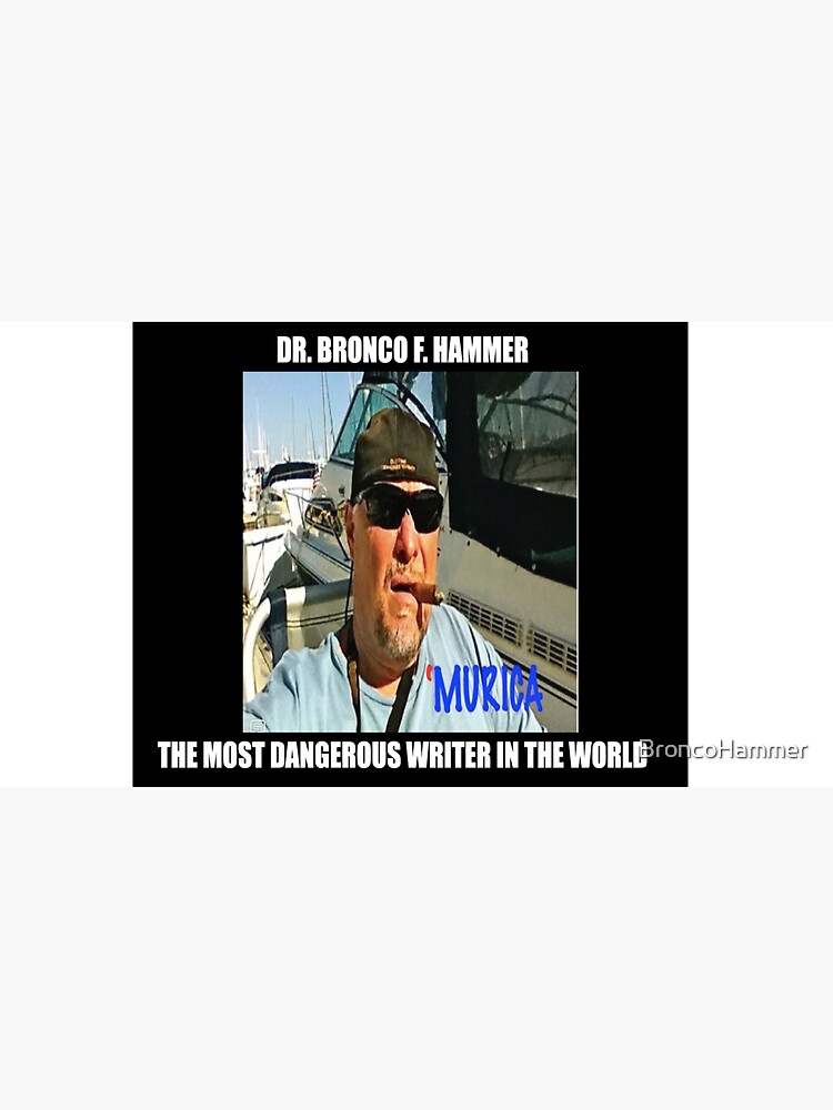 Dr. Bronco F. Hammer, the most dangerous writer in the world by BroncoHammer