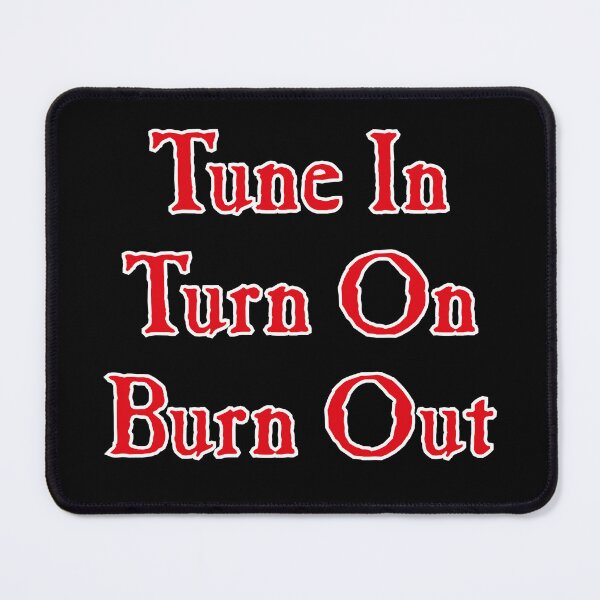 Item preview, Tune In, Turn On, Burn Out designed and sold by conform.