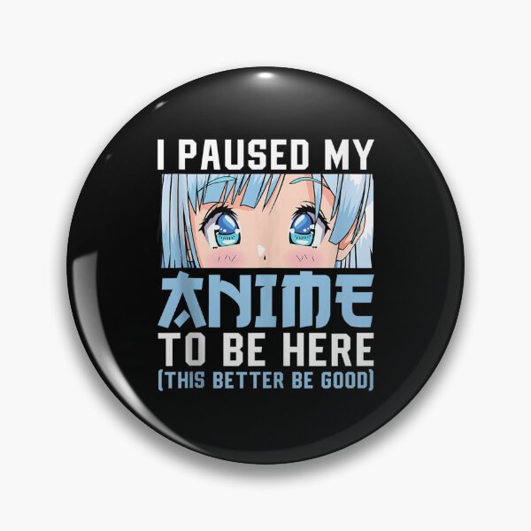 Item preview, Anime Merch Men Women Teen Girls Boys - I Paused My Anime To Be Here  designed and sold by zacben.