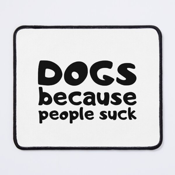 Item preview, Dogs Because People Suck designed and sold by VAHPROD.