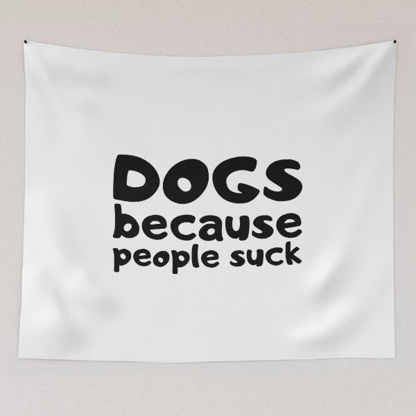Item preview, Dogs Because People Suck designed and sold by VAHPROD.