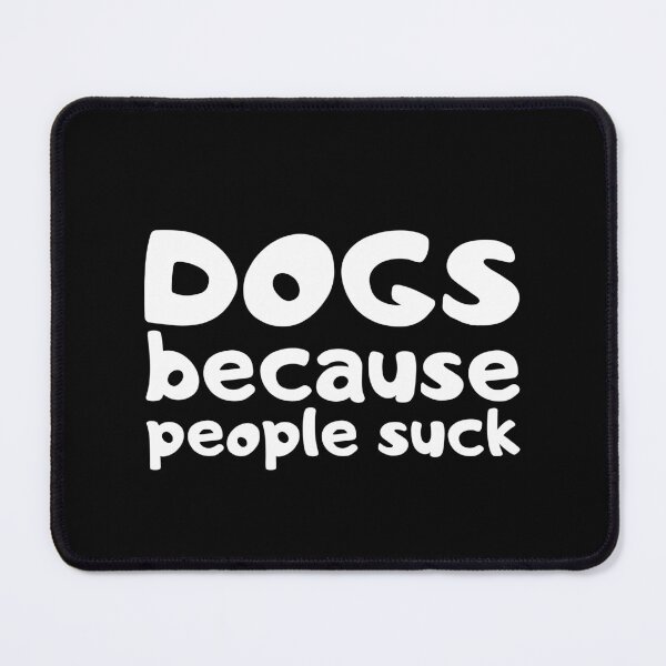 Item preview, Dogs Because People Suck designed and sold by VAHPROD.