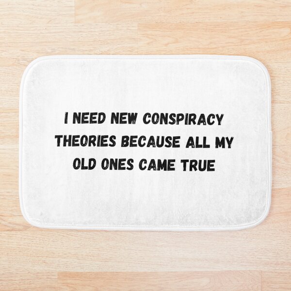 Item preview,  I NEED NEW CONSPIRACY THEORIES BECAUSE ALL MY OLD ONES CAME TRUE designed and sold by AmaShirty.