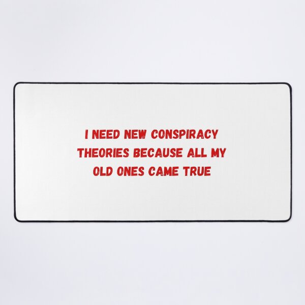 Item preview, I NEED NEW CONSPIRACY THEORIES BECAUSE ALL MY OLD ONES CAME TRUE designed and sold by AmaShirty.