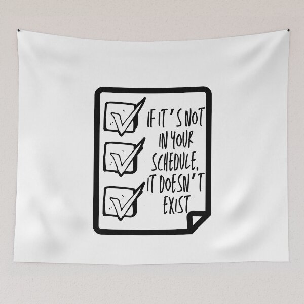 Item preview, If It's Not in Your Schedule It Doesn't Exist designed and sold by micasata.