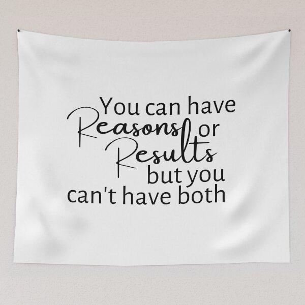 Item preview, You Can Have Reasons Or Results, But You Can't Have Both designed and sold by micasata.