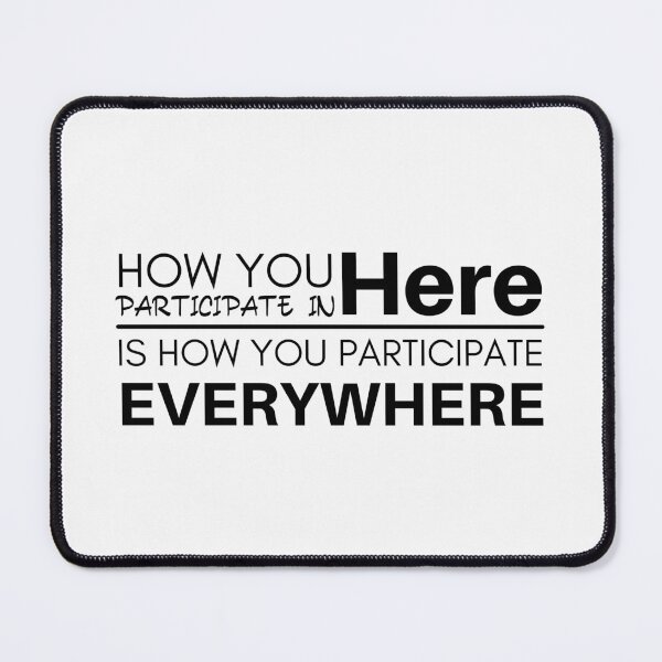 Item preview, How You Participate In Here Is How You Participate Everywhere designed and sold by micasata.