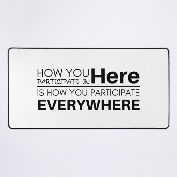 Item preview, How You Participate In Here Is How You Participate Everywhere designed and sold by micasata.
