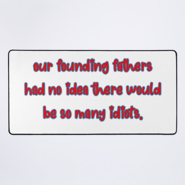 Item preview, Our Founding Fathers Had No Idea There Would Be This Many Idiots designed and sold by GrellenDraws.