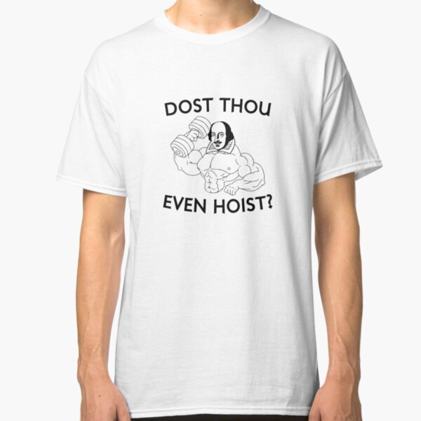 Dost Thou Even Hoist? Classic T-Shirt