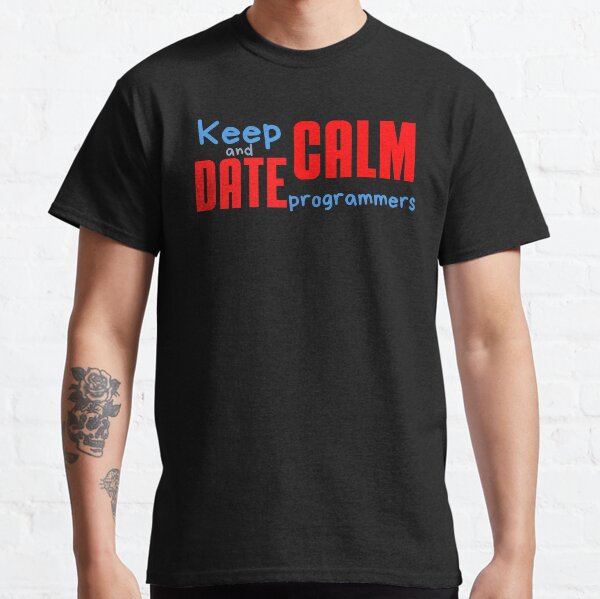 Keep calm and date programmers Classic T-Shirt