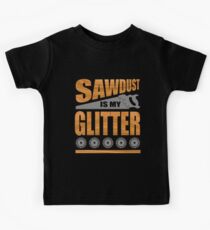 Sawdust Is My Glitter A Shirt For Carpenters and Woodworkers Kids Tee