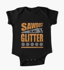 Sawdust Is My Glitter A Shirt For Carpenters and Woodworkers One Piece - Short Sleeve