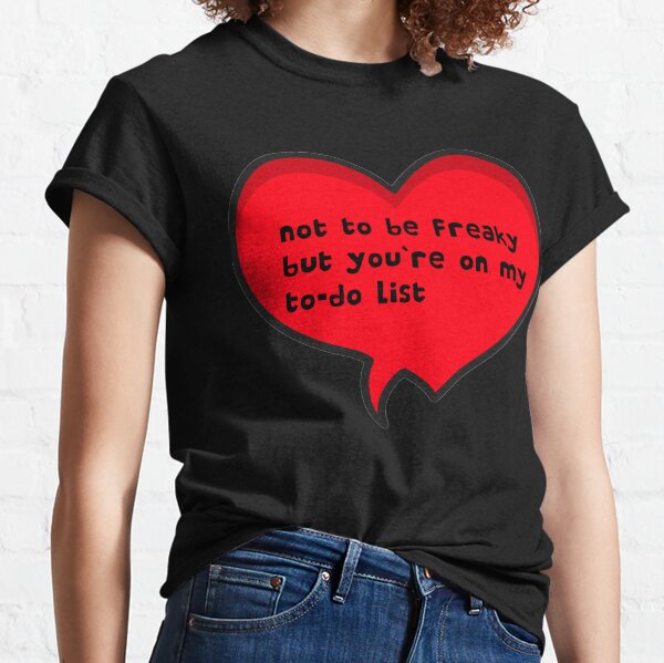 Freaky Snap Stickers "Not To Be Freaky But You`re On My To-Do List" Classic T-Shirt