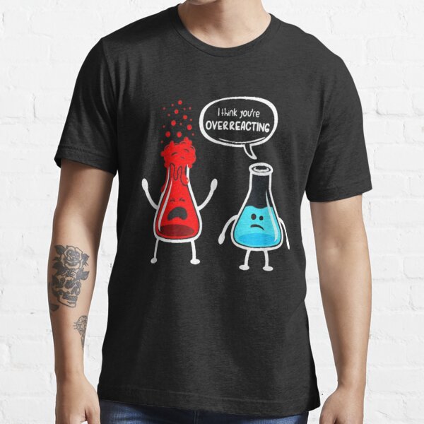 I think you're overreacting Essential T-Shirt