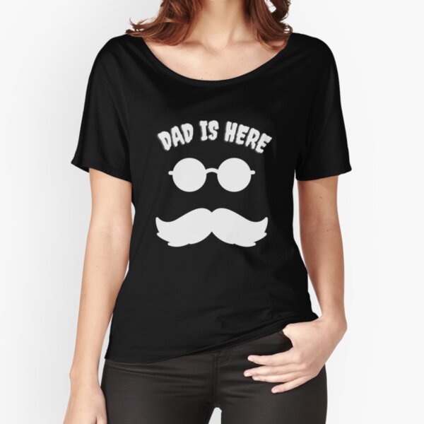 Dad is Here Moustache Design Relaxed Fit T-Shirt