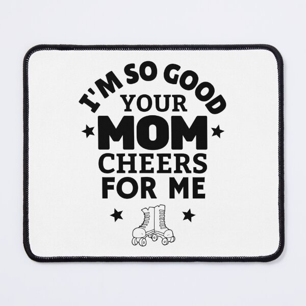 Item preview, Roller Derby: I'm so good your mom cheers for me designed and sold by TheGreenGoat.