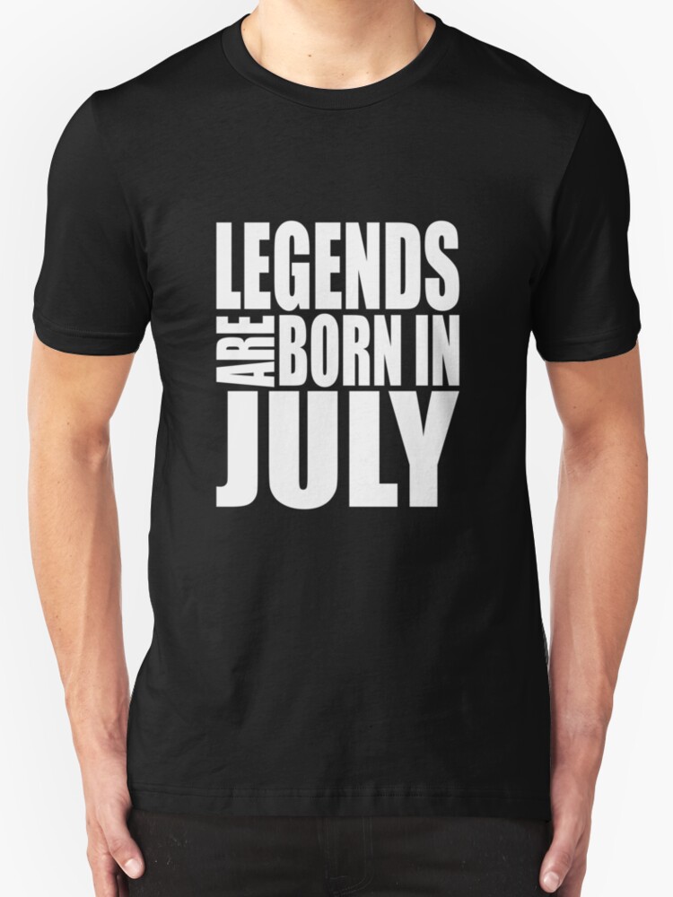 quot legends are born in july quot t shirts hoodies by tisugalon redbubble quot legends are born in july quot t shirts hoodies by tisugalon redbubble