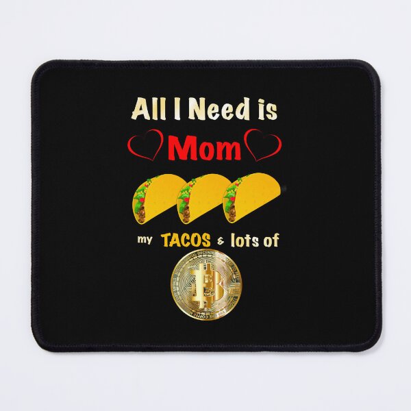 Item preview, All I Need is Mom, Tacos and Lots of Bitcoin designed and sold by Atkisson.