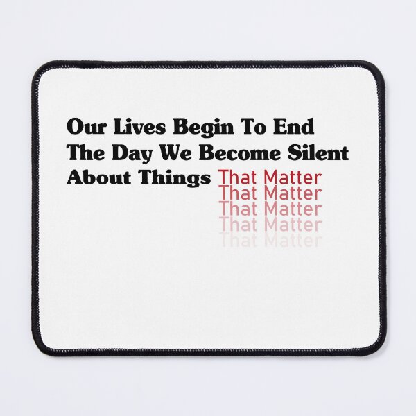 Item preview, Our Lives Begin To End The Day We Become Silent About Things That Matter Quote White designed and sold by e-mad ⭐⭐⭐⭐⭐.