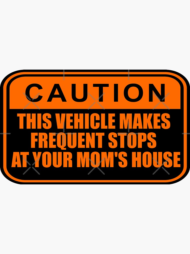 "Caution This Vehicle Makes Frequent Stops At Your Moms House" Sticker
