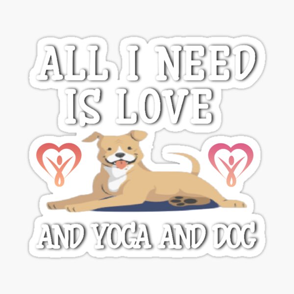 All i need is love and yoga and dog Sticker