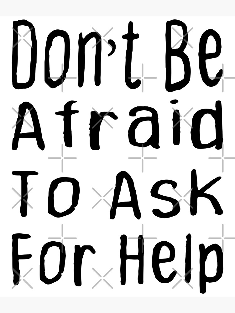 don-t-be-afraid-to-ask-for-help-poster-by-storeatf-redbubble