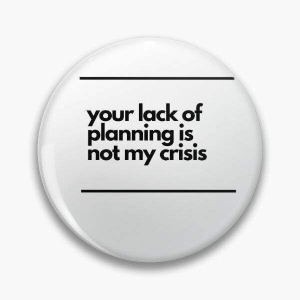 Item preview, Your lack of planning is not my crisis designed and sold by Hilary Thwaites.