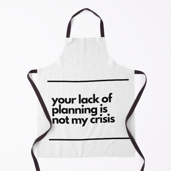 Item preview, Your lack of planning is not my crisis designed and sold by Hilary Thwaites.