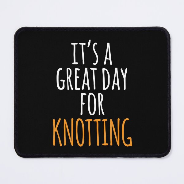 Item preview, It's a Great Day for Knotting designed and sold by kindxinn.