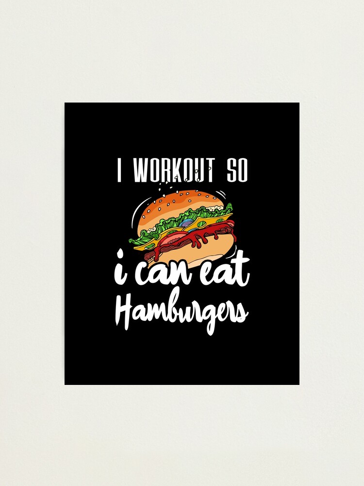 I Workout So I can Eat Hamburgers, workouts routines, gifts for gym lovers,  unique birthday gifts idea for men, funny quotes with Hamburgers  Photographic Print for Sale by Whmode