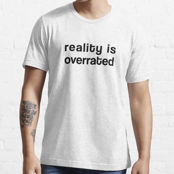 Reality is Overrated Essential T-Shirt