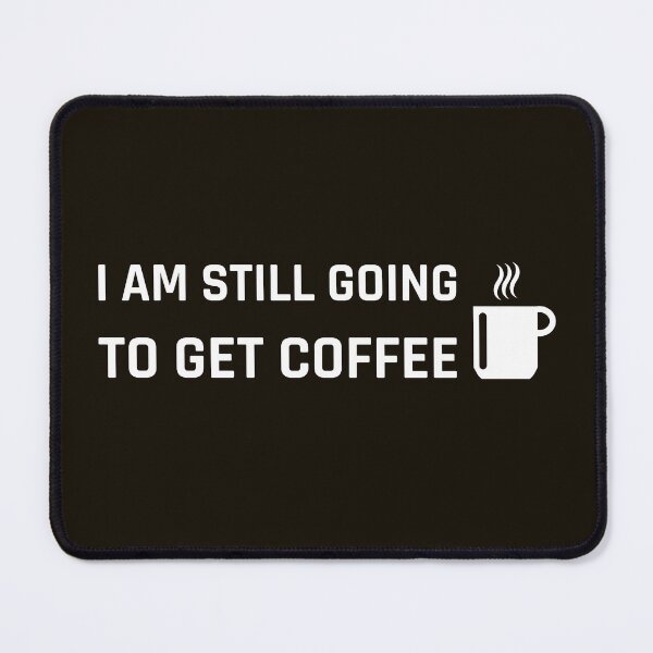 Item preview, I Am Still Going To Get Coffee -Funny Coffee Lovers meme designed and sold by MOONINSPIRATION.