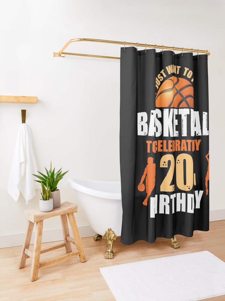 Fashion I Just Want To Play Basketball To Celebrate My 20th Birthday Shower Curtain CS-KYXEALQ9