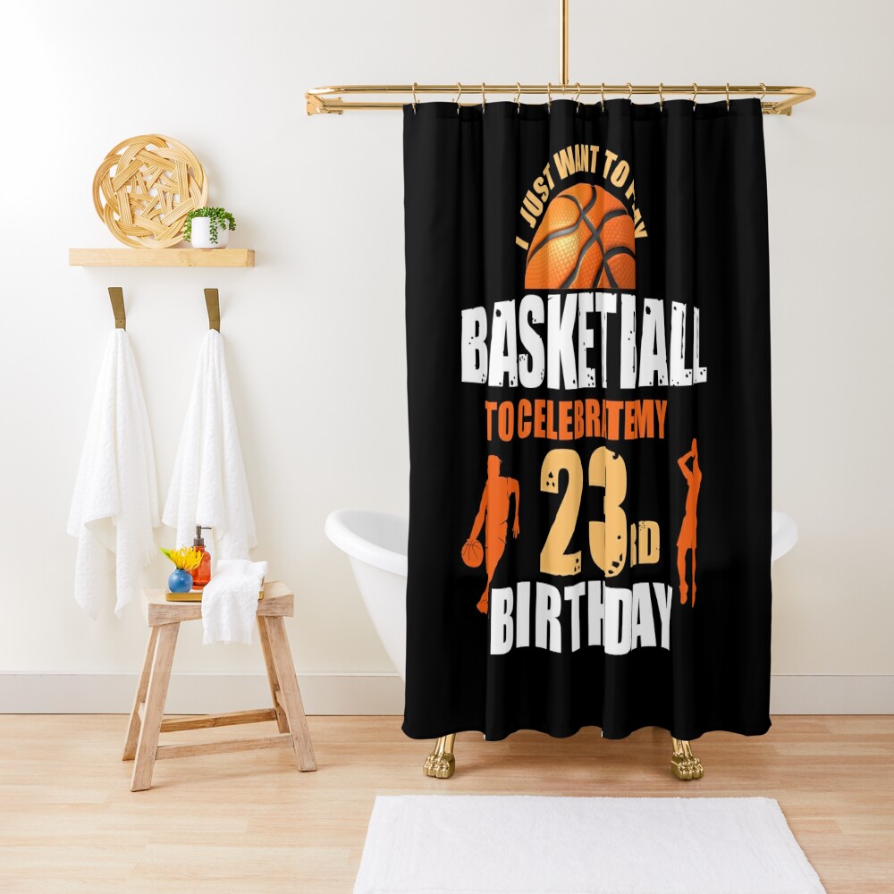 Online I Just Want To Play Basketball To Celebrate My 23rd Birthday Shower Curtain CS-WOKPHVKZ