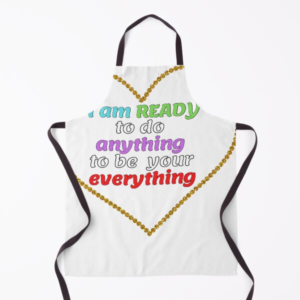 Item preview, I AM READY TO DO ANYTHING TO BE YOUR EVERYTHING designed and sold by Ashsd.