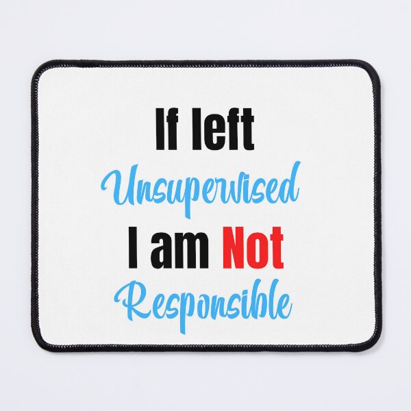 Item preview, If left unsupervised I am not responsible designed and sold by Tuesday Robbins.