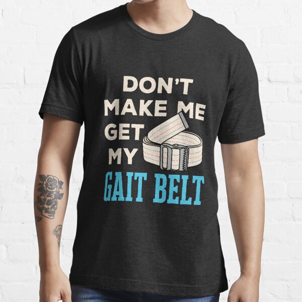 Lustiger Physiotherapeut bringt mich nicht dazu, meinen Ganggurt zu bekommen Essential T-Shirt