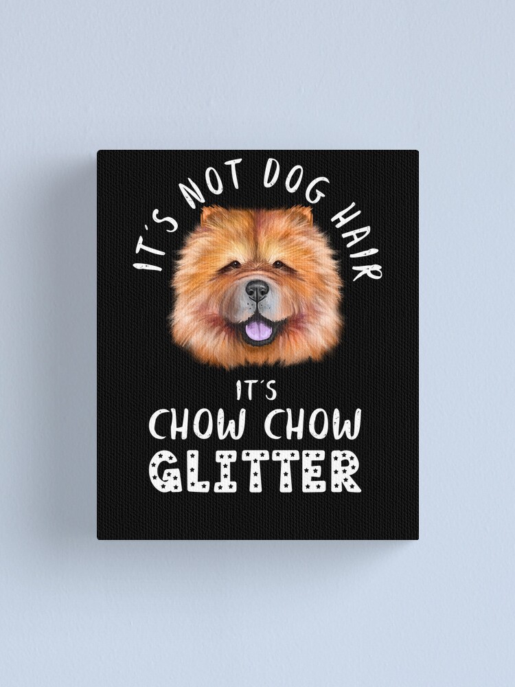 It's not dog hair it's CHOW CHOW glitter funny dog quote