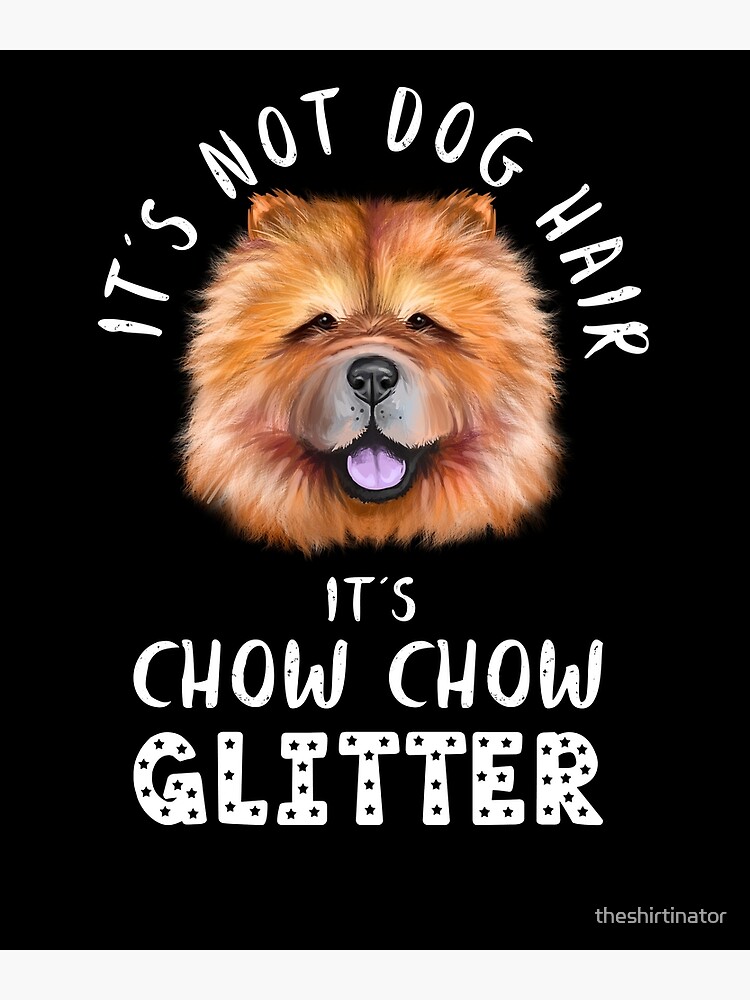 It's not dog hair it's CHOW CHOW glitter funny dog quote