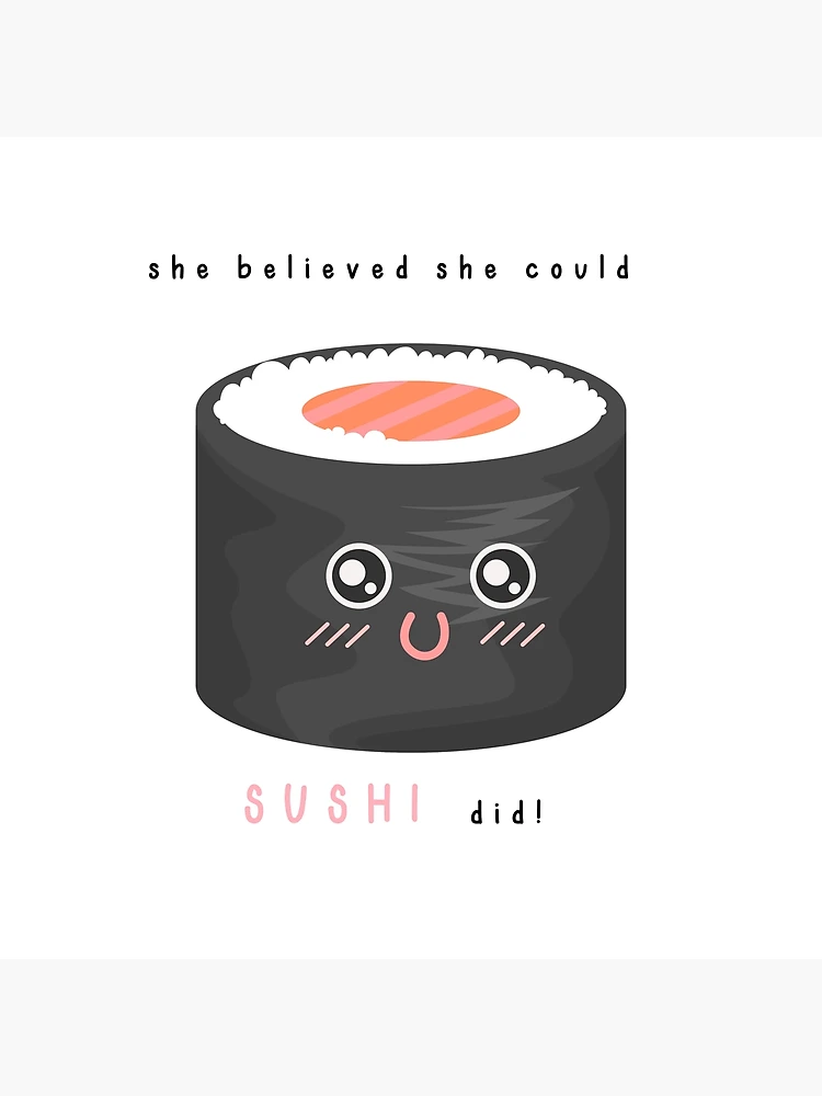 Sushi Pun: She Believed She Could Sushi Did - Funny Sushi Gift