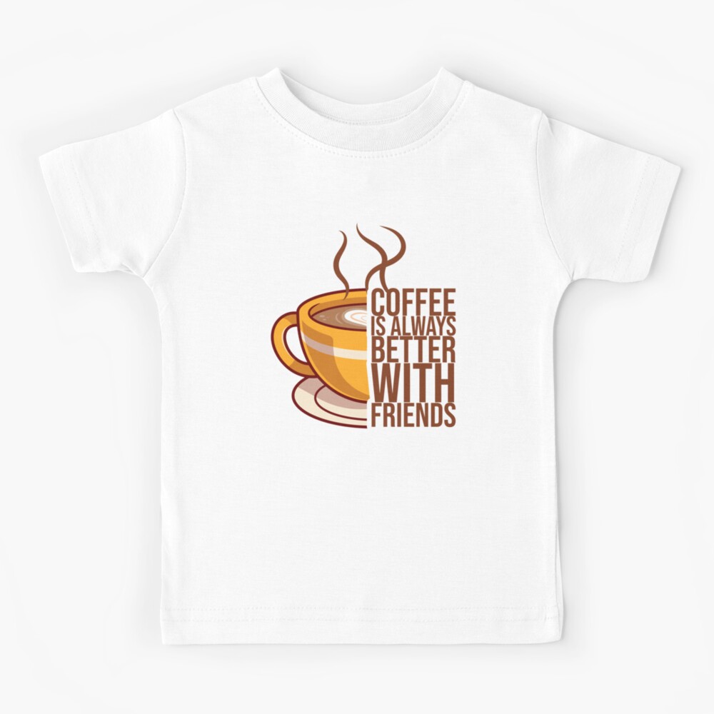 Coffee is always better with friends | Kids T-Shirt
