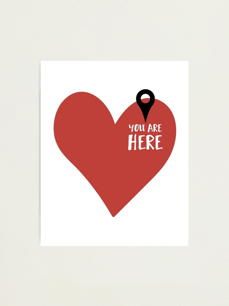 Photographic Print, YOU ARE HERE (IN MY HEART) - Love Valentines Day quote designed and sold by deificusArt