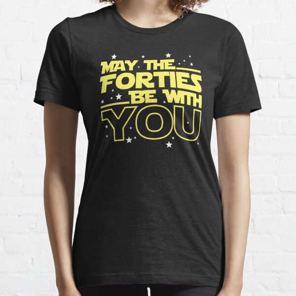 May the Forties Be With You Shirt - 40th Birthday Shirts Essential T-Shirt
