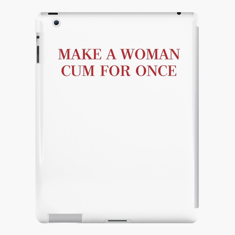 Make A Woman Cum For Once T Shirt & More