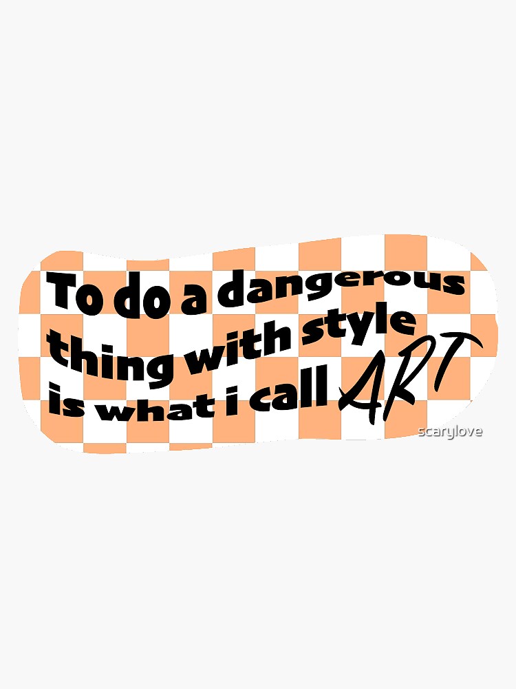 to-do-a-dangerous-thing-with-style-is-what-i-call-art-sticker-for