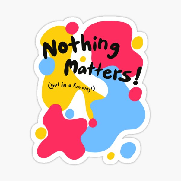 Item preview, Nothing Matters (but in a fun way) designed and sold by Theo Altmaier.