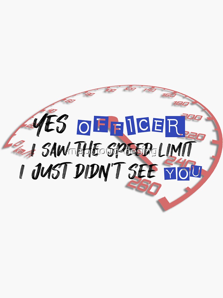 Yes Officer I Saw The Speed Limit I Just Didnt See You Sticker For Sale By Maoujoud Desing 